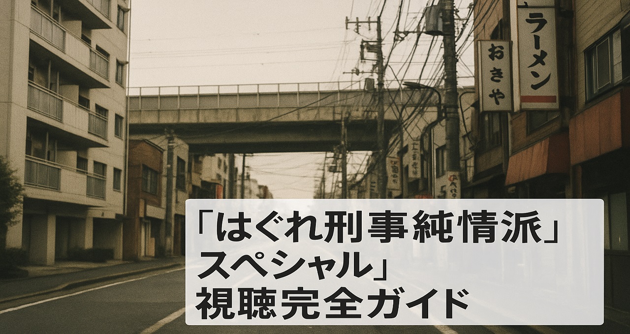 「はぐれ刑事純情派 スペシャル」視聴完全ガイド：放送リストと今すぐ安浦刑事に会う方法