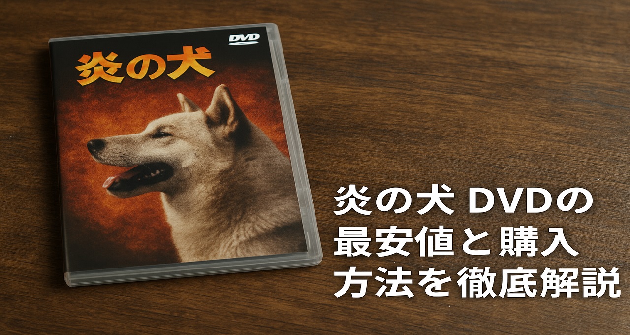 炎の犬 DVDの最安値と購入方法を徹底解説｜後悔しない選び方