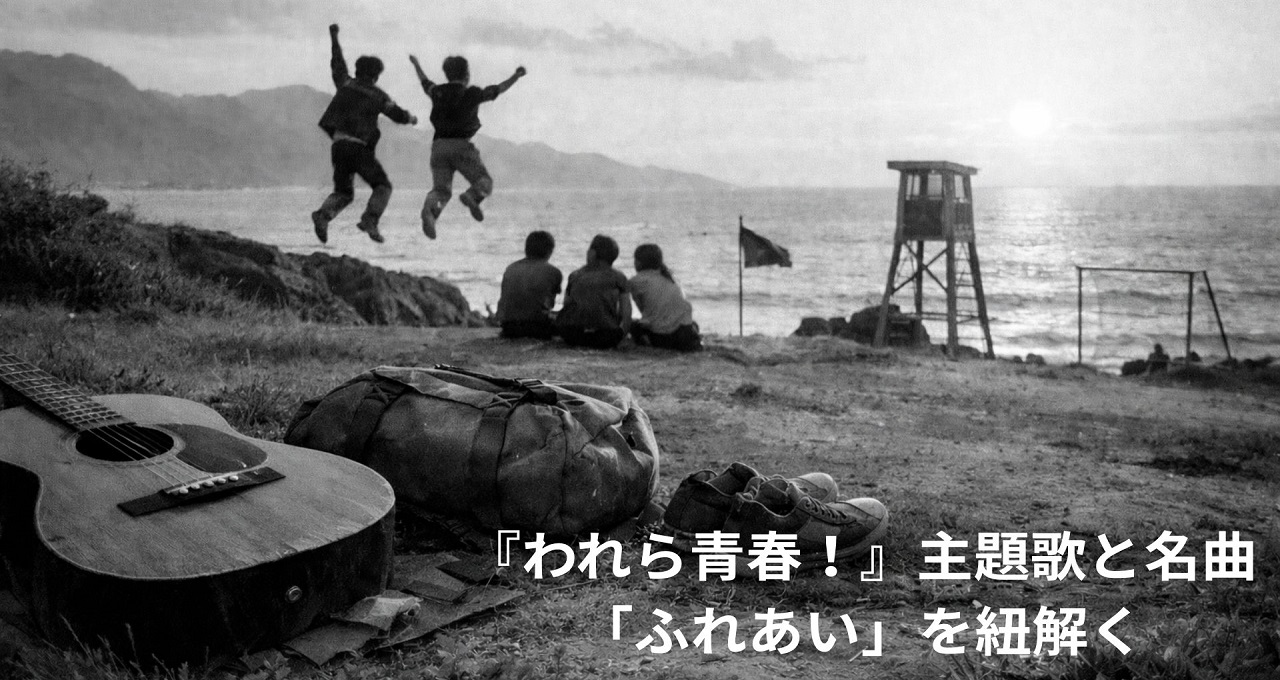 青春ドラマの金字塔『われら青春！』主題歌と名曲「ふれあい」を紐解く